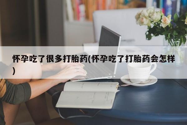 堕胎药网上可以购买吗怀孕吃了很多打胎药(怀孕吃了打胎药会怎样)