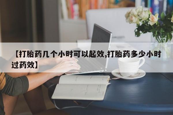 堕胎药网上可以购买吗【打胎药几个小时可以起效,打胎药多少小时过药效】