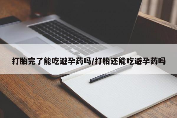 堕胎药网上可以购买吗打胎完了能吃避孕药吗/打胎还能吃避孕药吗