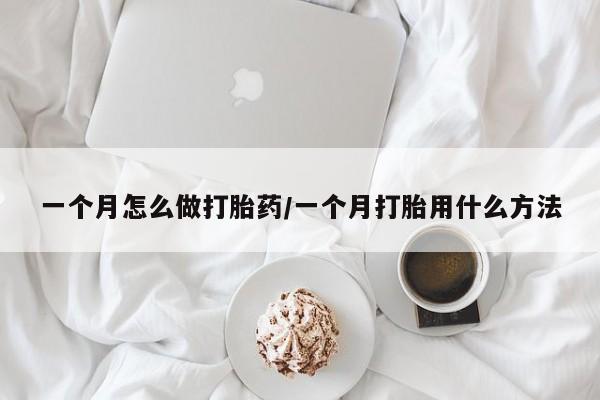 堕胎药网上可以购买吗一个月怎么做打胎药/一个月打胎用什么方法