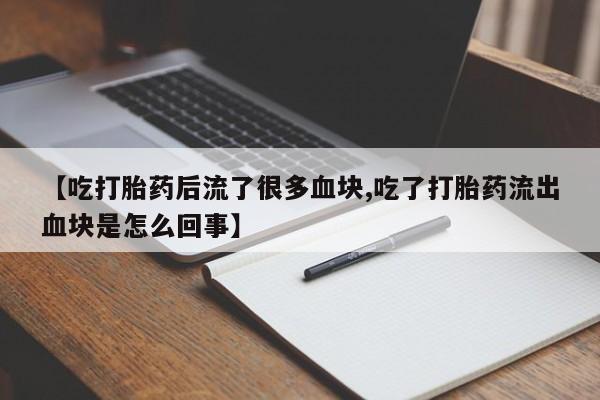 堕胎药网上可以购买吗【吃打胎药后流了很多血块,吃了打胎药流出血块是怎么回事】