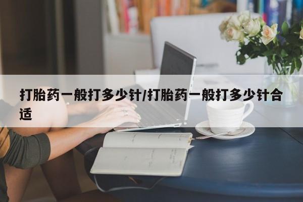 堕胎药网上可以购买吗打胎药一般打多少针/打胎药一般打多少针合适