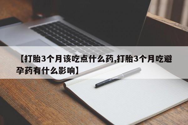 堕胎药网上可以购买吗【打胎3个月该吃点什么药,打胎3个月吃避孕药有什么影响】