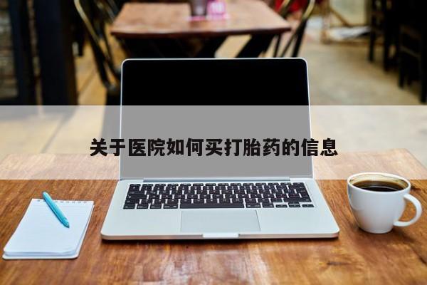 堕胎药网上可以购买吗关于医院如何买打胎药的信息