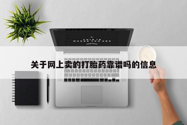 堕胎药网上可以购买吗关于网上卖的打胎药靠谱吗的信息