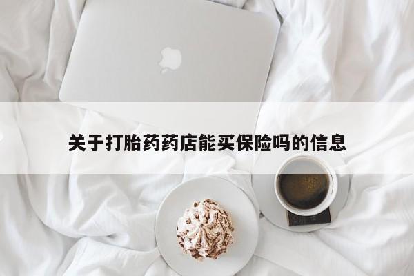 堕胎药网上可以购买吗关于打胎药药店能买保险吗的信息
