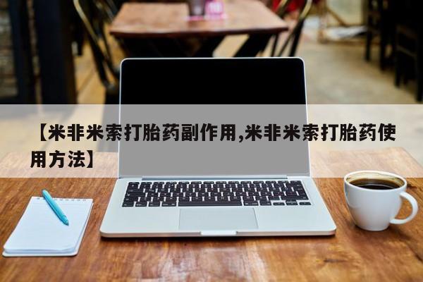堕胎药网上可以购买吗【米非米索打胎药副作用,米非米索打胎药使用方法】