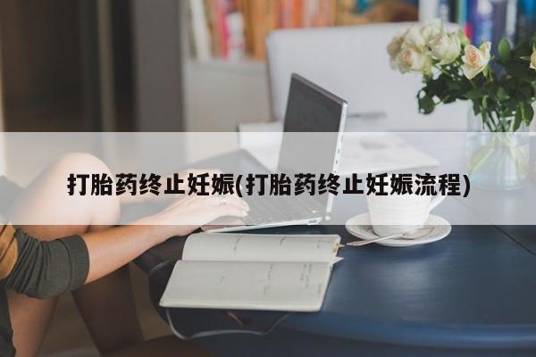 堕胎药网上可以购买吗打胎药终止妊娠(打胎药终止妊娠流程)