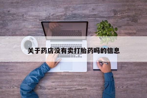 堕胎药网上可以购买吗关于药店没有卖打胎药吗的信息