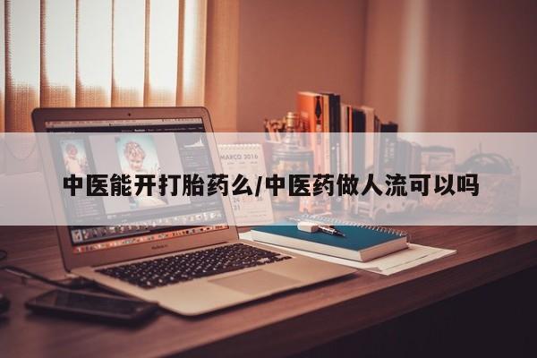 堕胎药网上可以购买吗中医能开打胎药么/中医药做人流可以吗