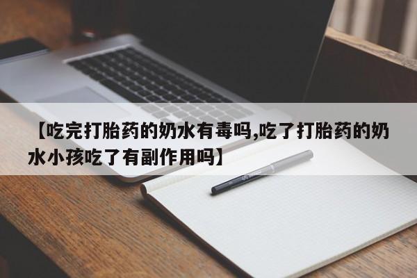 堕胎药网上可以购买吗【吃完打胎药的奶水有毒吗,吃了打胎药的奶水小孩吃了有副作用吗】