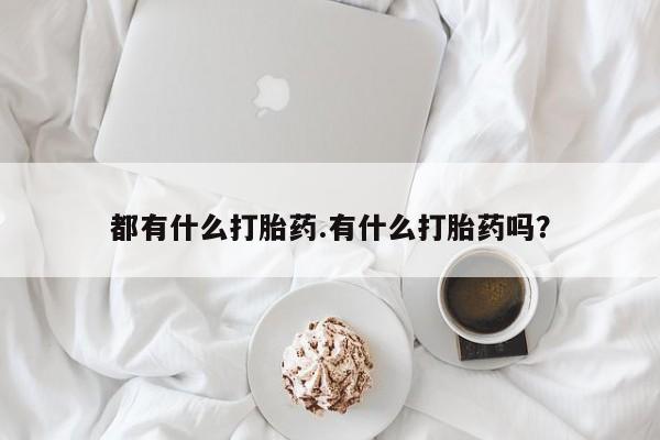 堕胎药网上可以购买吗都有什么打胎药.有什么打胎药吗？
