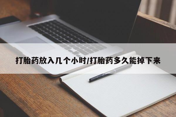 堕胎药网上可以购买吗打胎药放入几个小时/打胎药多久能掉下来
