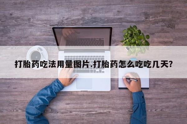 堕胎药网上可以购买吗打胎药吃法用量图片.打胎药怎么吃吃几天？