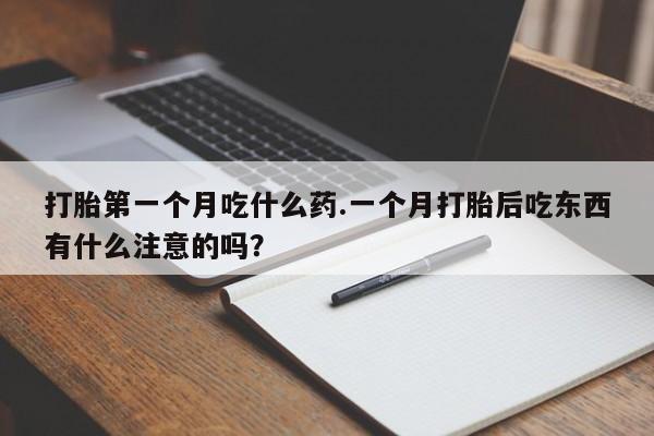 堕胎药网上可以购买吗打胎第一个月吃什么药.一个月打胎后吃东西有什么注意的吗？