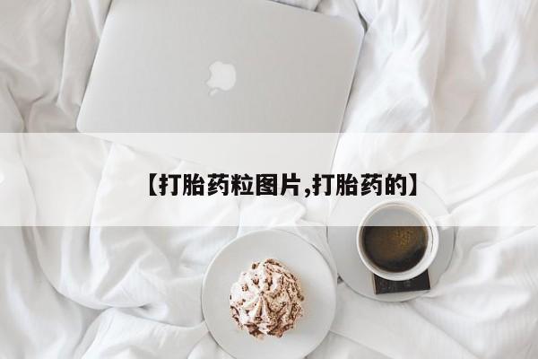 堕胎药网上可以购买吗【打胎药粒图片,打胎药的】