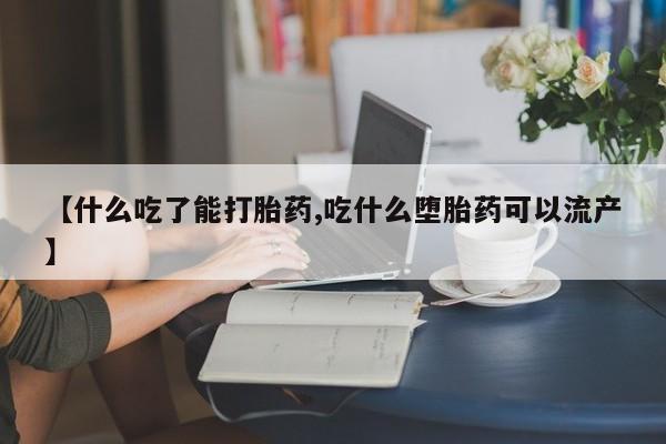 堕胎药网上可以购买吗【什么吃了能打胎药,吃什么堕胎药可以流产】
