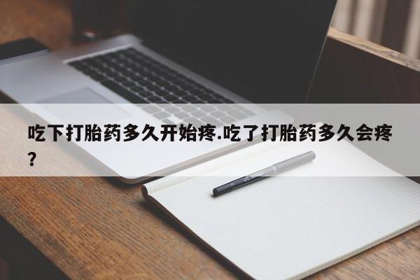 堕胎药网上可以购买吗吃下打胎药多久开始疼.吃了打胎药多久会疼？